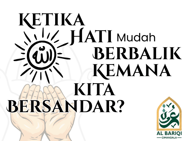 Ketika Hati Mudah Berbalik, Kemana Kita Bersandar?
